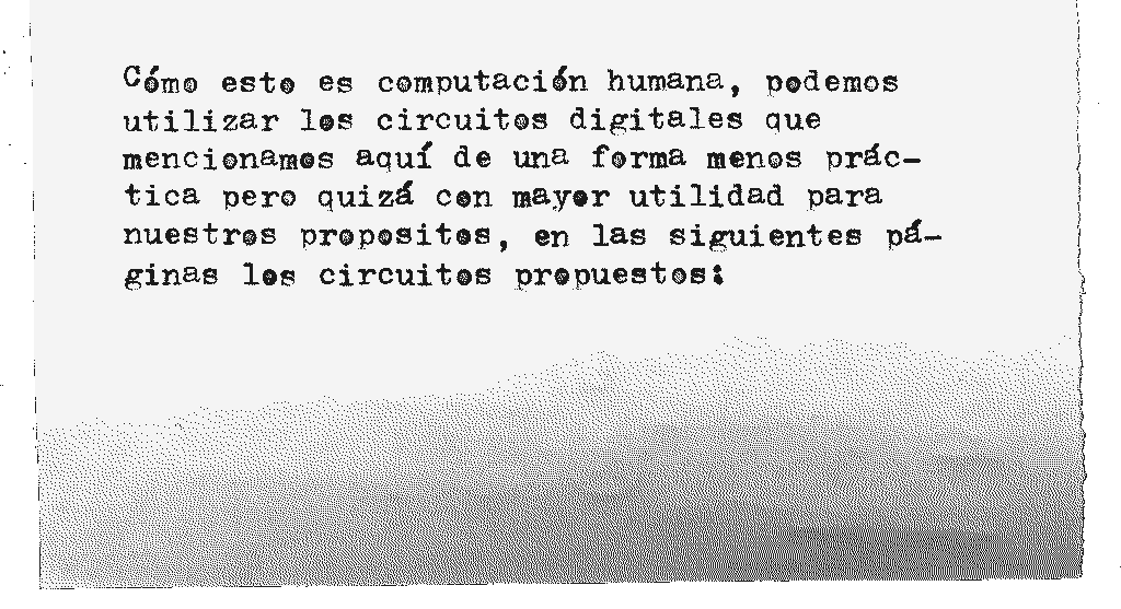 Cómo esto es computación humana, podemos utilizar los circuitos digitales que mencionamos aquí de una forma menos práctica pero quizá con mayor utilidad para nuestros propositos, en las siguientes páginas los circuitos propuestos: